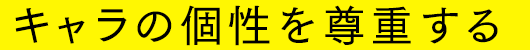 キャラの個性を尊重する