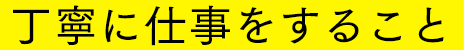 丁寧に仕事をすること